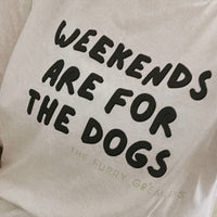 Weekends are for the dogs - Tee